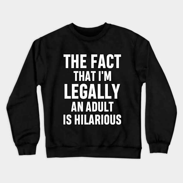 The Fact That I'm Legally An Adult Is Hilarious 18th Birthday Funny Adulting Sarcastic Gift Crewneck Sweatshirt by norhan2000